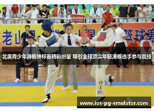 北美青少年滑板锦标赛精彩纷呈 吸引全球顶尖年轻滑板选手参与竞技 北美青少年滑板锦标赛精彩纷呈 吸引全球顶尖年轻滑板选手参与竞技