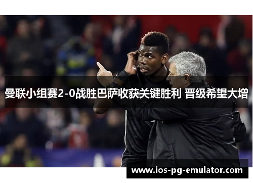 曼联小组赛2-0战胜巴萨收获关键胜利 晋级希望大增 曼联小组赛2-0战胜巴萨收获关键胜利 晋级希望大增