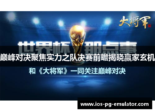 巅峰对决聚焦实力之队决赛前瞻揭晓赢家玄机 巅峰对决聚焦实力之队决赛前瞻揭晓赢家玄机
