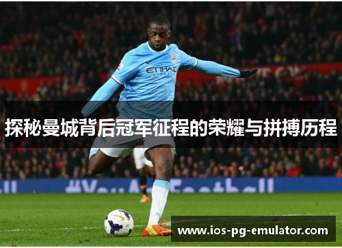 探秘曼城背后冠军征程的荣耀与拼搏历程 探秘曼城背后冠军征程的荣耀与拼搏历程