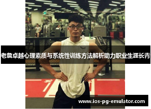 老詹卓越心理素质与系统性训练方法解析助力职业生涯长青 老詹卓越心理素质与系统性训练方法解析助力职业生涯长青