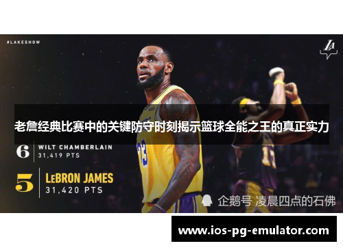 老詹经典比赛中的关键防守时刻揭示篮球全能之王的真正实力 老詹经典比赛中的关键防守时刻揭示篮球全能之王的真正实力