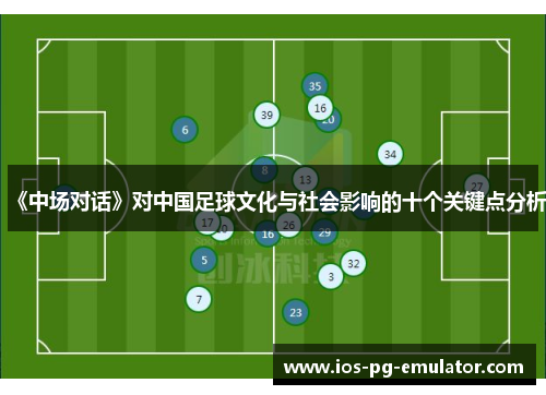 《中场对话》对中国足球文化与社会影响的十个关键点分析 《中场对话》对中国足球文化与社会影响的十个关键点分析