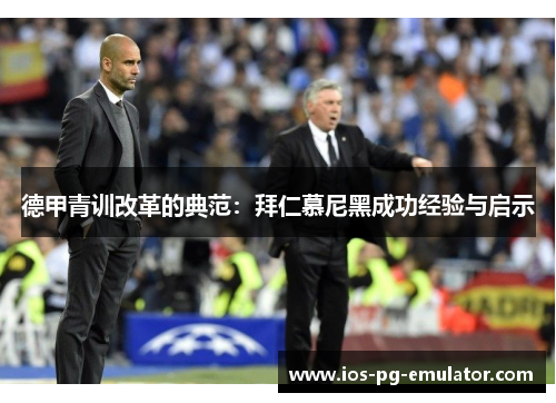 德甲青训改革的典范:拜仁慕尼黑成功经验与启示 德甲青训改革的典范:拜仁慕尼黑成功经验与启示