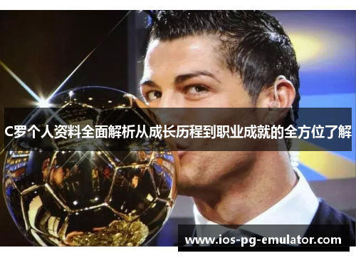 C罗个人资料全面解析从成长历程到职业成就的全方位了解 C罗个人资料全面解析从成长历程到职业成就的全方位了解