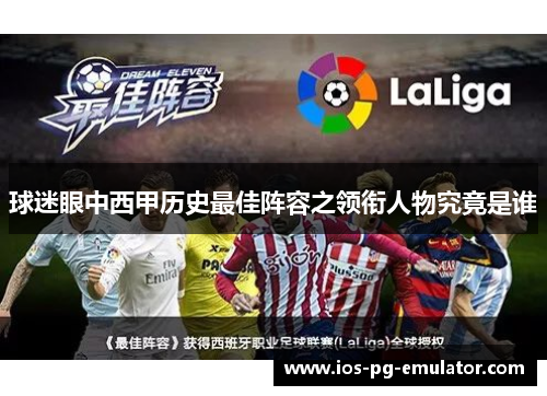 球迷眼中西甲历史最佳阵容之领衔人物究竟是谁 球迷眼中西甲历史最佳阵容之领衔人物究竟是谁