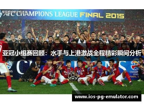亚冠小组赛回顾:水手与上港激战全程精彩瞬间分析 亚冠小组赛回顾:水手与上港激战全程精彩瞬间分析