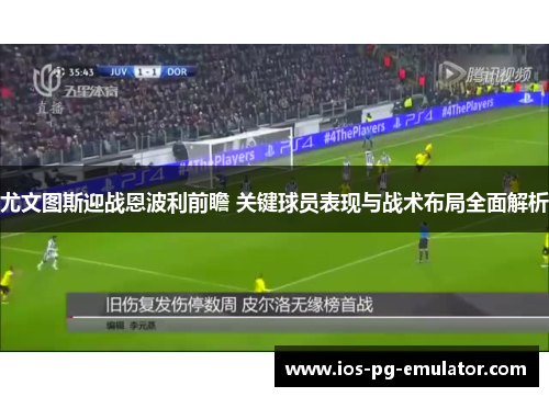 尤文图斯迎战恩波利前瞻 关键球员表现与战术布局全面解析 尤文图斯迎战恩波利前瞻 关键球员表现与战术布局全面解析