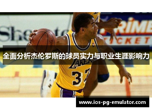 全面分析杰伦罗斯的球员实力与职业生涯影响力 全面分析杰伦罗斯的球员实力与职业生涯影响力