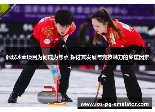 混双冰壶项目为何成为焦点 探讨其发展与竞技魅力的多重因素 混双冰壶项目为何成为焦点 探讨其发展与竞技魅力的多重因素