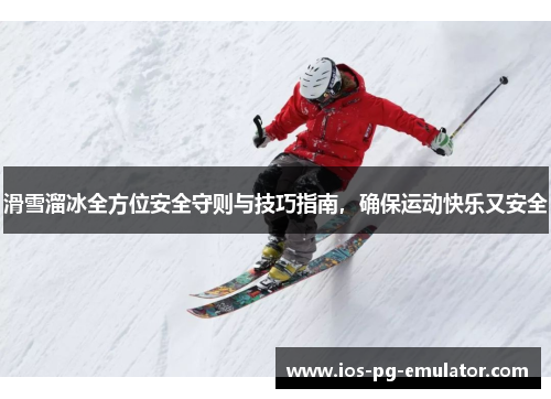 滑雪溜冰全方位安全守则与技巧指南,确保运动快乐又安全 滑雪溜冰全方位安全守则与技巧指南,确保运动快乐又安全