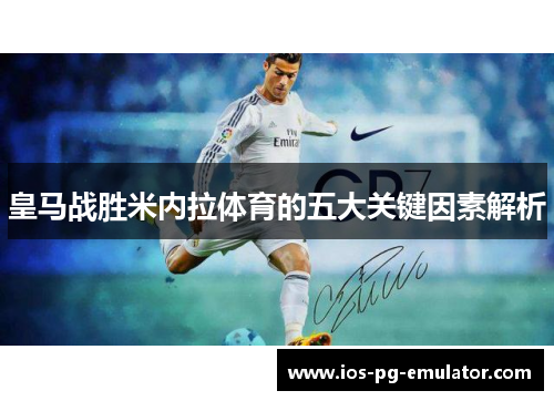 皇马战胜米内拉体育的五大关键因素解析 皇马战胜米内拉体育的五大关键因素解析