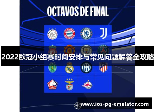 2022欧冠小组赛时间安排与常见问题解答全攻略 2022欧冠小组赛时间安排与常见问题解答全攻略