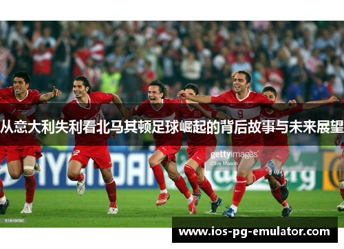 从意大利失利看北马其顿足球崛起的背后故事与未来展望 从意大利失利看北马其顿足球崛起的背后故事与未来展望