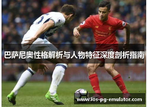 巴萨尼奥性格解析与人物特征深度剖析指南 巴萨尼奥性格解析与人物特征深度剖析指南