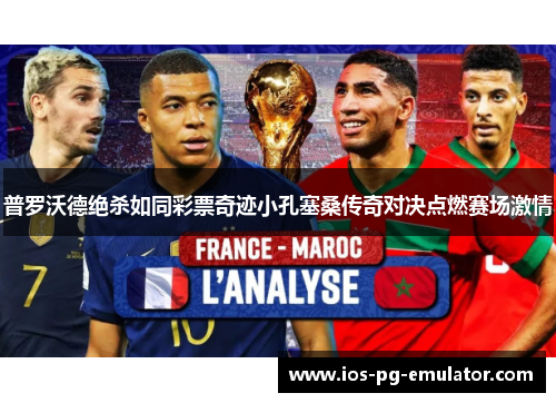 普罗沃德绝杀如同彩票奇迹小孔塞桑传奇对决点燃赛场激情 普罗沃德绝杀如同彩票奇迹小孔塞桑传奇对决点燃赛场激情