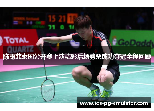 陈雨菲泰国公开赛上演精彩后场劈杀成功夺冠全程回顾 陈雨菲泰国公开赛上演精彩后场劈杀成功夺冠全程回顾