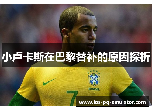 小卢卡斯在巴黎替补的原因探析