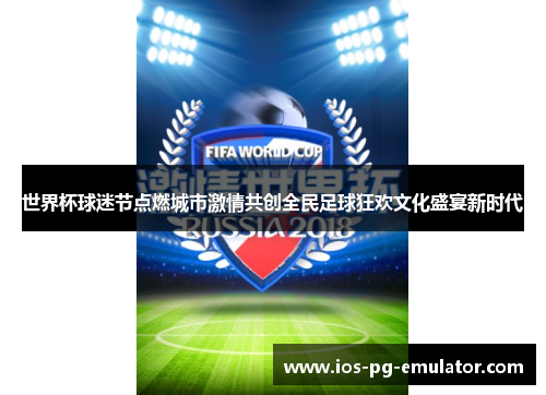 世界杯球迷节点燃城市激情共创全民足球狂欢文化盛宴新时代
