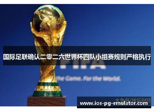 国际足联确认二零二六世界杯四队小组赛规则严格执行