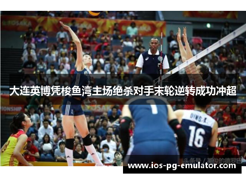 大连英博凭梭鱼湾主场绝杀对手末轮逆转成功冲超
