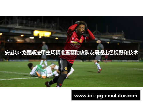 安赫尔·戈麦斯法甲主场精准直塞助攻队友展现出色视野和技术 安赫尔·戈麦斯法甲主场精准直塞助攻队友展现出色视野和技术