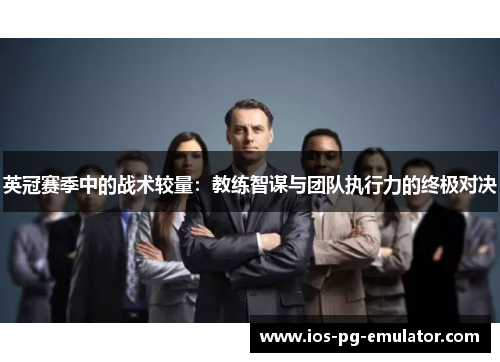 英冠赛季中的战术较量:教练智谋与团队执行力的终极对决 英冠赛季中的战术较量:教练智谋与团队执行力的终极对决